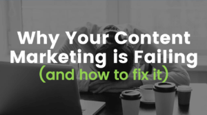 Why your Content Marketing is Failing