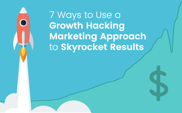 7 Ways to Use a Growth Hacking Marketing Approach to Skyrocket Results
